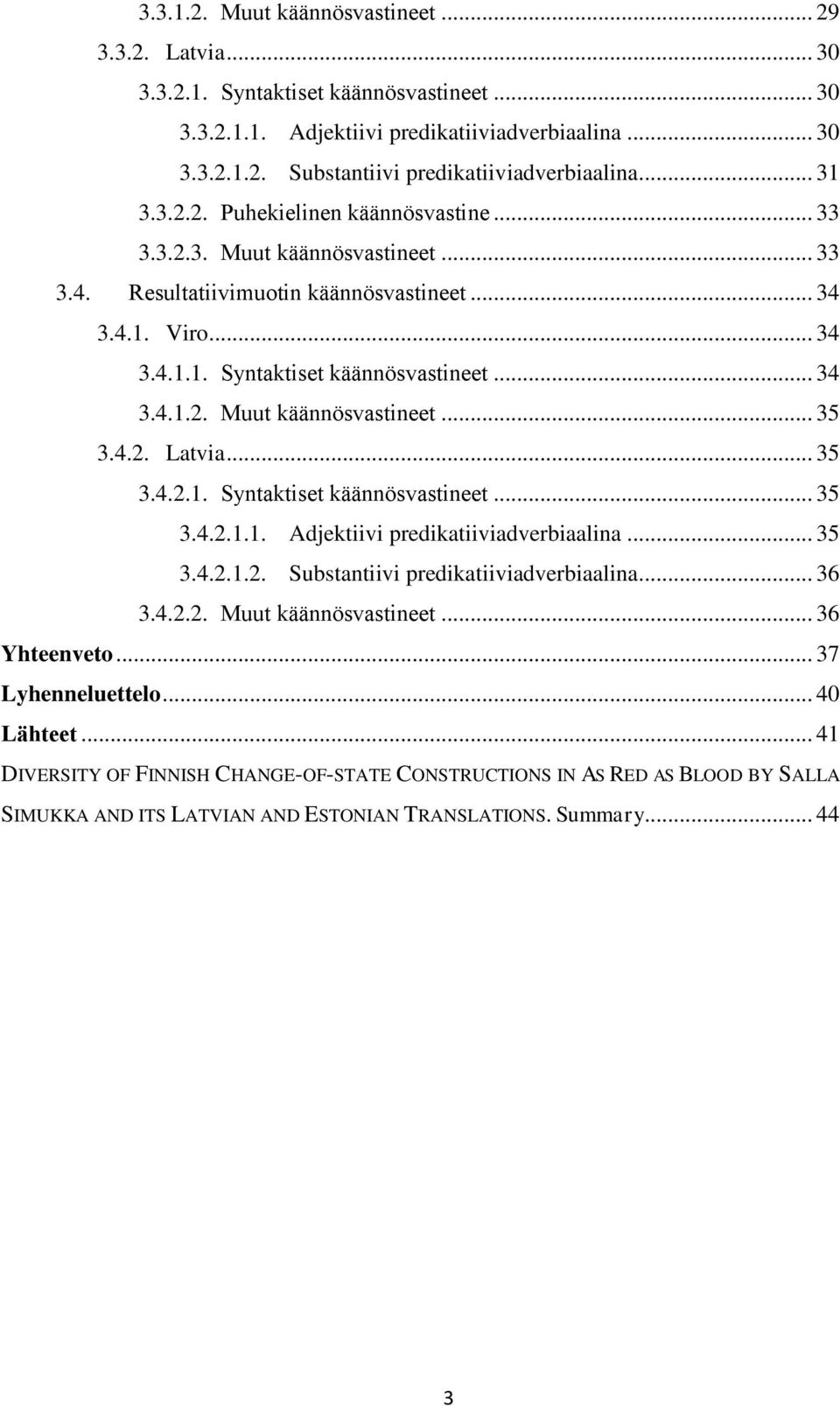 4.2. Latvia... 35 3.4.2.1. Syntaktiset käännösvastineet... 35 3.4.2.1.1. Adjektiivi predikatiiviadverbiaalina... 35 3.4.2.1.2. Substantiivi predikatiiviadverbiaalina... 36 3.4.2.2. Muut käännösvastineet.