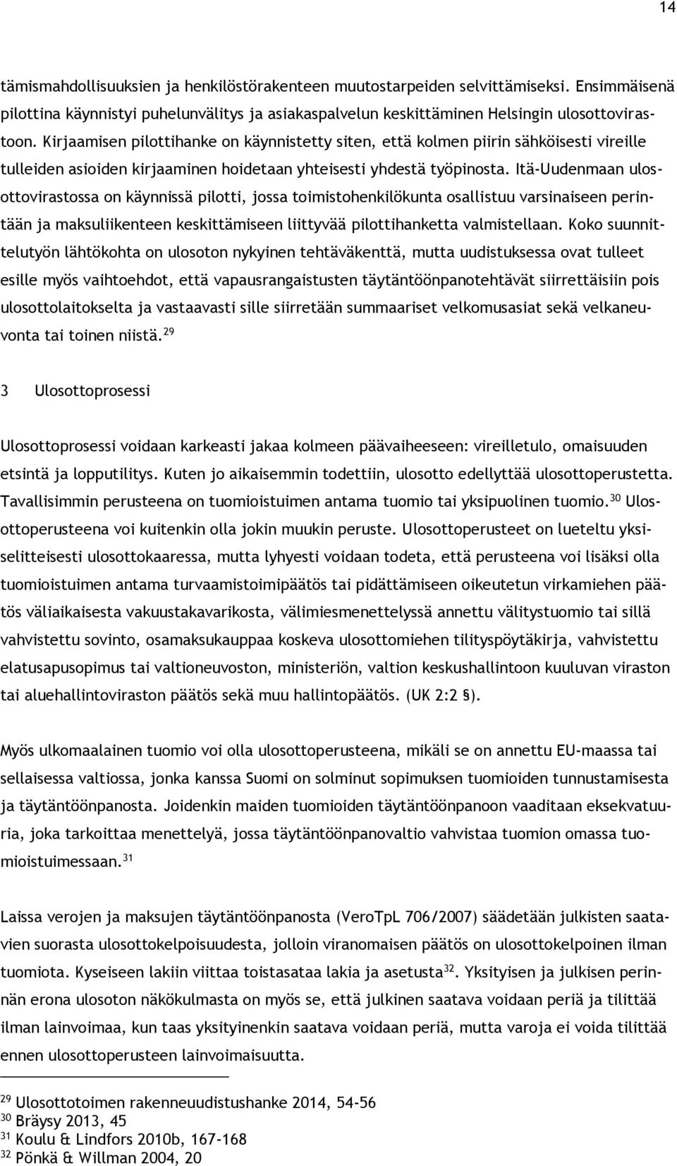 Itä-Uudenmaan ulosottovirastossa on käynnissä pilotti, jossa toimistohenkilökunta osallistuu varsinaiseen perintään ja maksuliikenteen keskittämiseen liittyvää pilottihanketta valmistellaan.