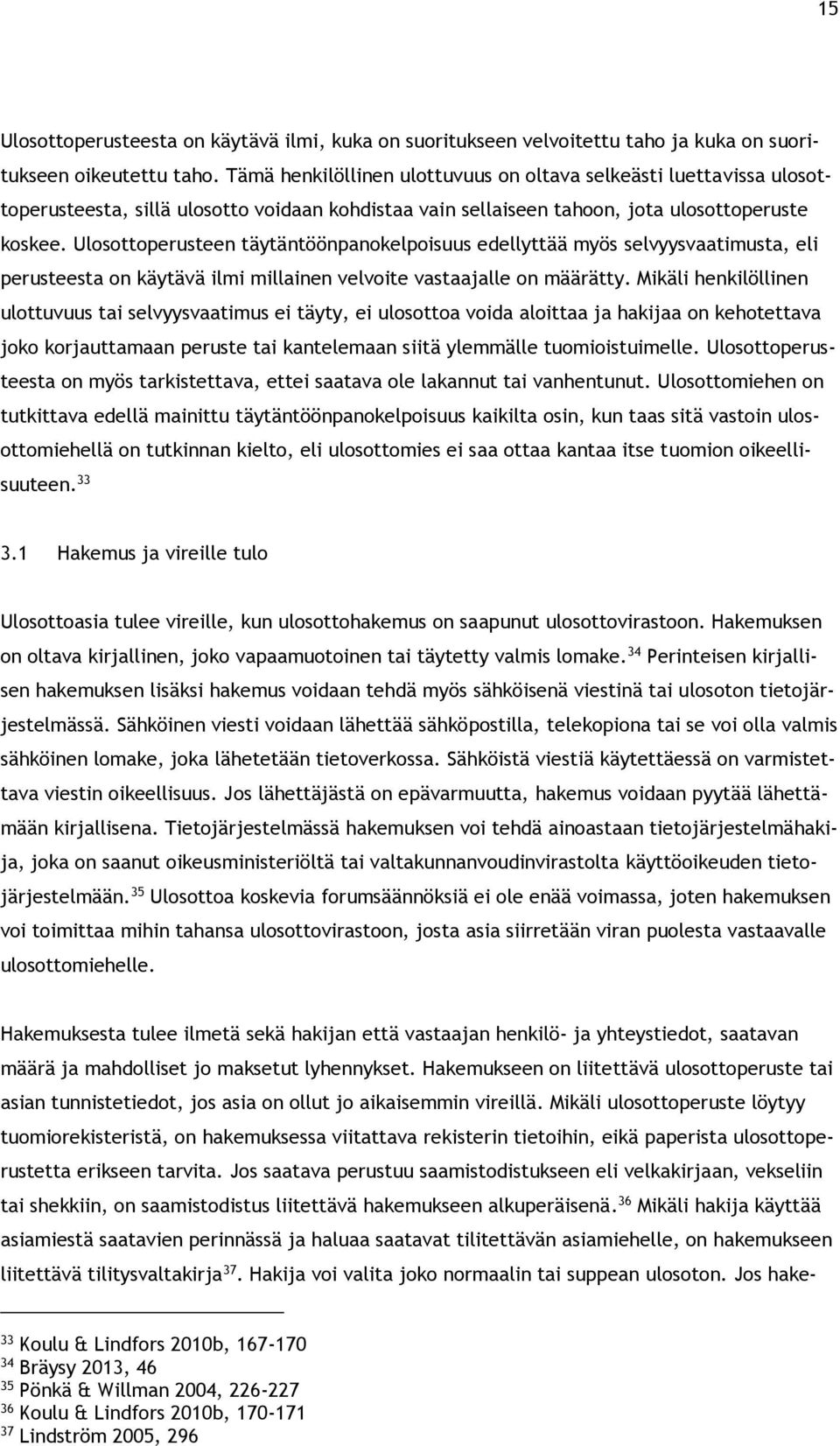 Ulosottoperusteen täytäntöönpanokelpoisuus edellyttää myös selvyysvaatimusta, eli perusteesta on käytävä ilmi millainen velvoite vastaajalle on määrätty.