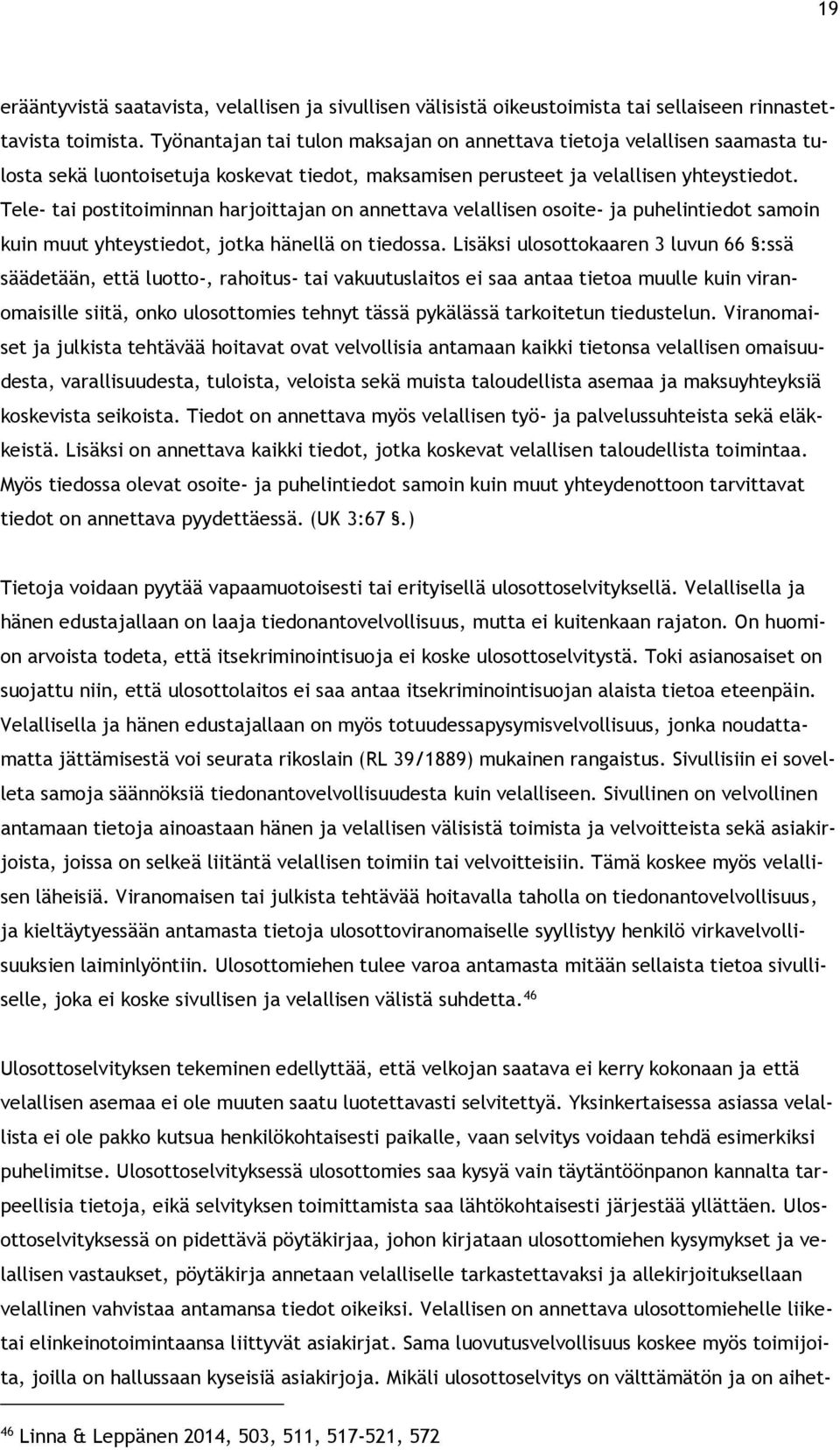 Tele- tai postitoiminnan harjoittajan on annettava velallisen osoite- ja puhelintiedot samoin kuin muut yhteystiedot, jotka hänellä on tiedossa.