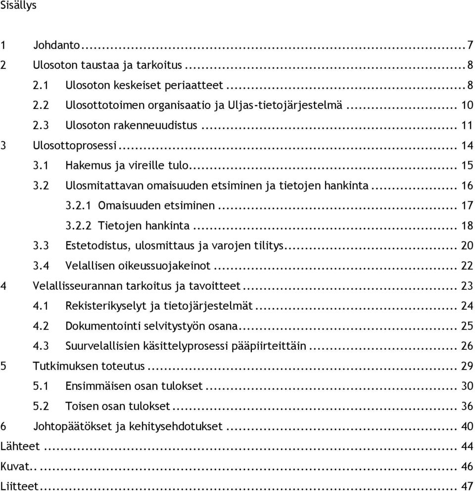 3 Estetodistus, ulosmittaus ja varojen tilitys... 20 3.4 Velallisen oikeussuojakeinot... 22 4 Velallisseurannan tarkoitus ja tavoitteet... 23 4.1 Rekisterikyselyt ja tietojärjestelmät... 24 4.