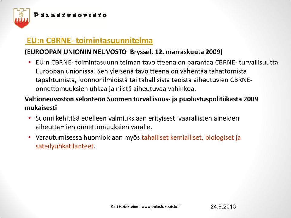 Sen yleisenä tavoitteena on vähentää tahattomista tapahtumista, luonnonilmiöistä tai tahallisista teoista aiheutuvien CBRNEonnettomuuksien uhkaa ja niistä aiheutuvaa vahinkoa.