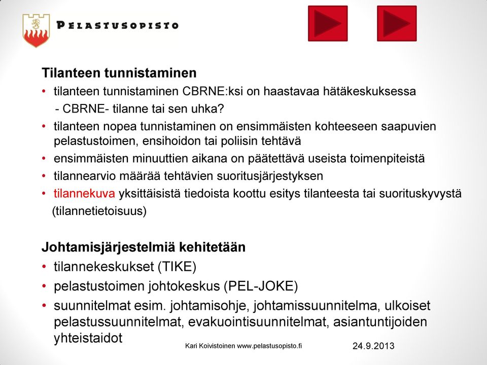 tilannearvio määrää tehtävien suoritusjärjestyksen tilannekuva yksittäisistä tiedoista koottu esitys tilanteesta tai suorituskyvystä (tilannetietoisuus) Johtamisjärjestelmiä