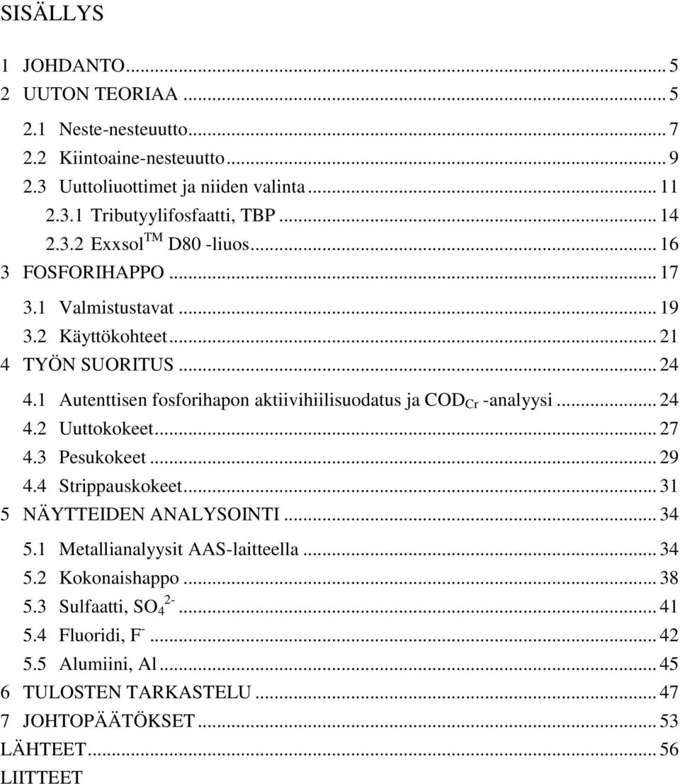 1 Autenttisen fosforihapon aktiivihiilisuodatus ja COD Cr -analyysi... 24 4.2 Uuttokokeet... 27 4.3 Pesukokeet... 29 4.4 Strippauskokeet... 31 5 NÄYTTEIDEN ANALYSOINTI... 34 5.