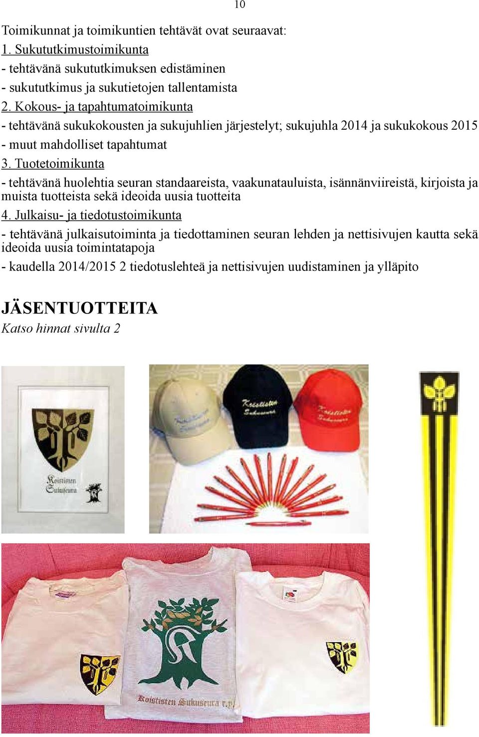 Tuotetoimikunta - tehtävänä huolehtia seuran standaareista, vaakunatauluista, isännänviireistä, kirjoista ja muista tuotteista sekä ideoida uusia tuotteita 4.