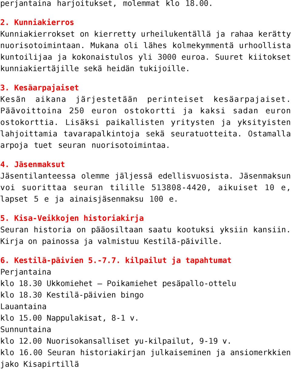 Päävoittoina 250 euron ostokortti ja kaksi sadan euron ostokorttia. Lisäksi paikallisten yritysten ja yksityisten lahjoittamia tavarapalkintoja sekä seuratuotteita.