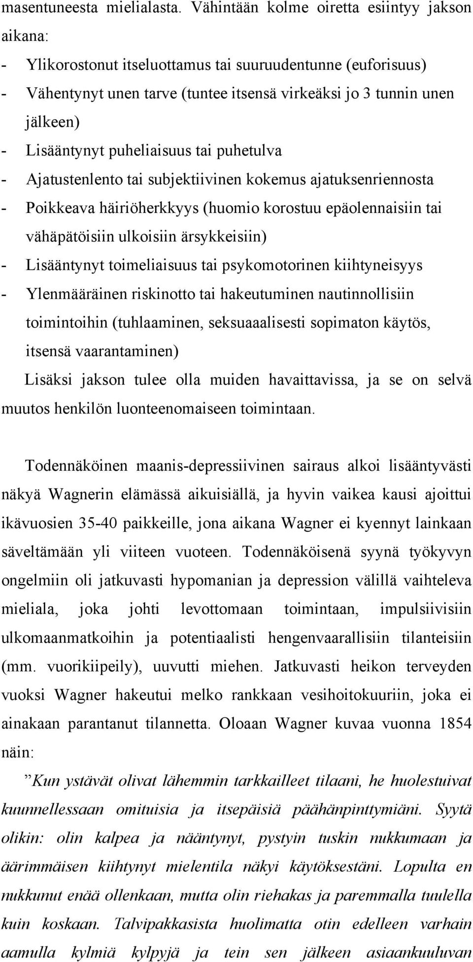 puheliaisuus tai puhetulva - Ajatustenlento tai subjektiivinen kokemus ajatuksenriennosta - Poikkeava häiriöherkkyys (huomio korostuu epäolennaisiin tai vähäpätöisiin ulkoisiin ärsykkeisiin) -