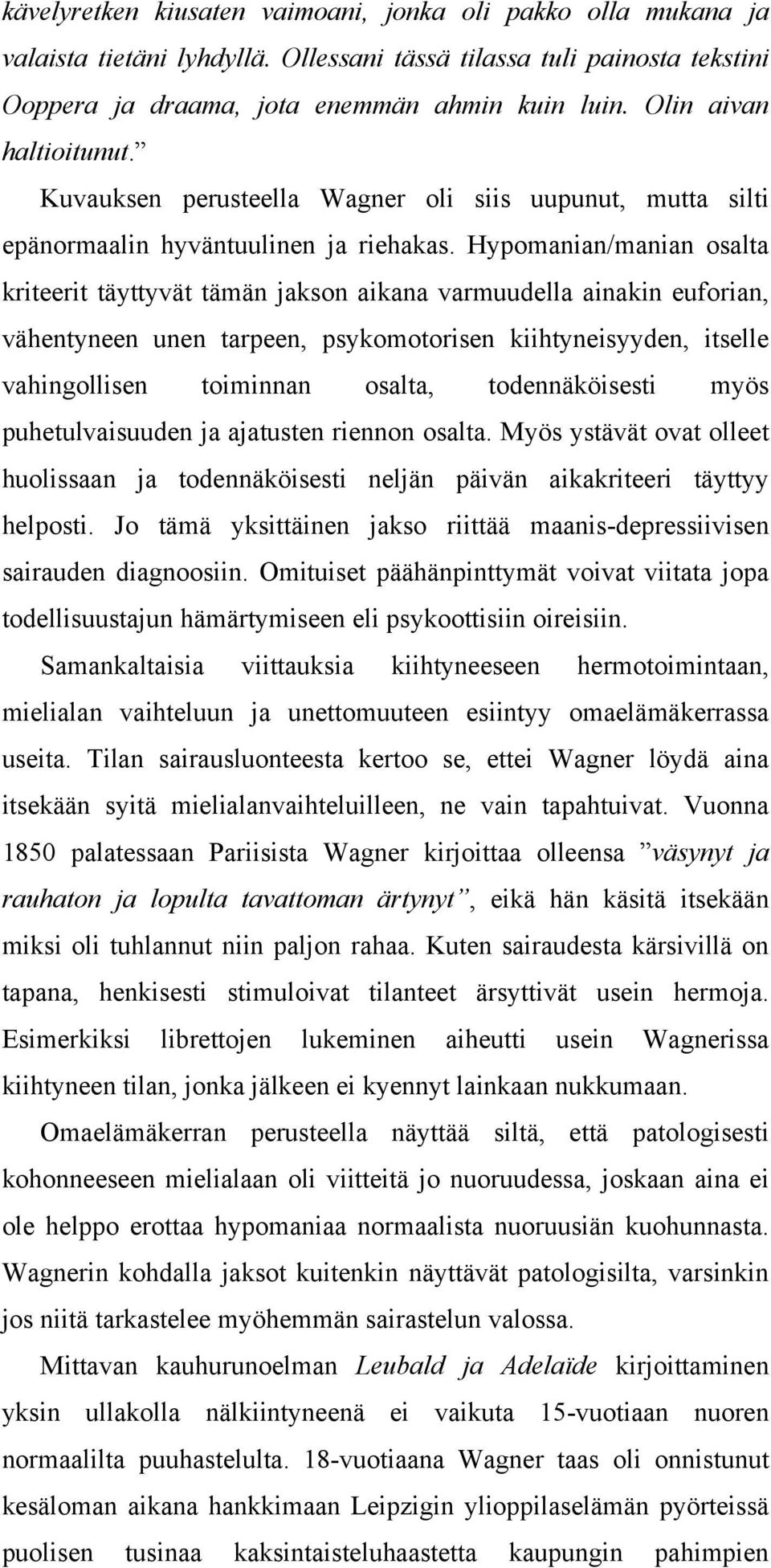 Hypomanian/manian osalta kriteerit täyttyvät tämän jakson aikana varmuudella ainakin euforian, vähentyneen unen tarpeen, psykomotorisen kiihtyneisyyden, itselle vahingollisen toiminnan osalta,