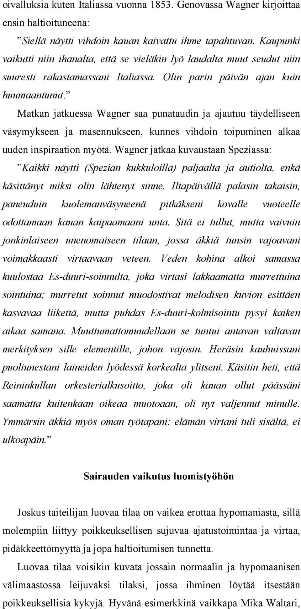 Matkan jatkuessa Wagner saa punataudin ja ajautuu täydelliseen väsymykseen ja masennukseen, kunnes vihdoin toipuminen alkaa uuden inspiraation myötä.