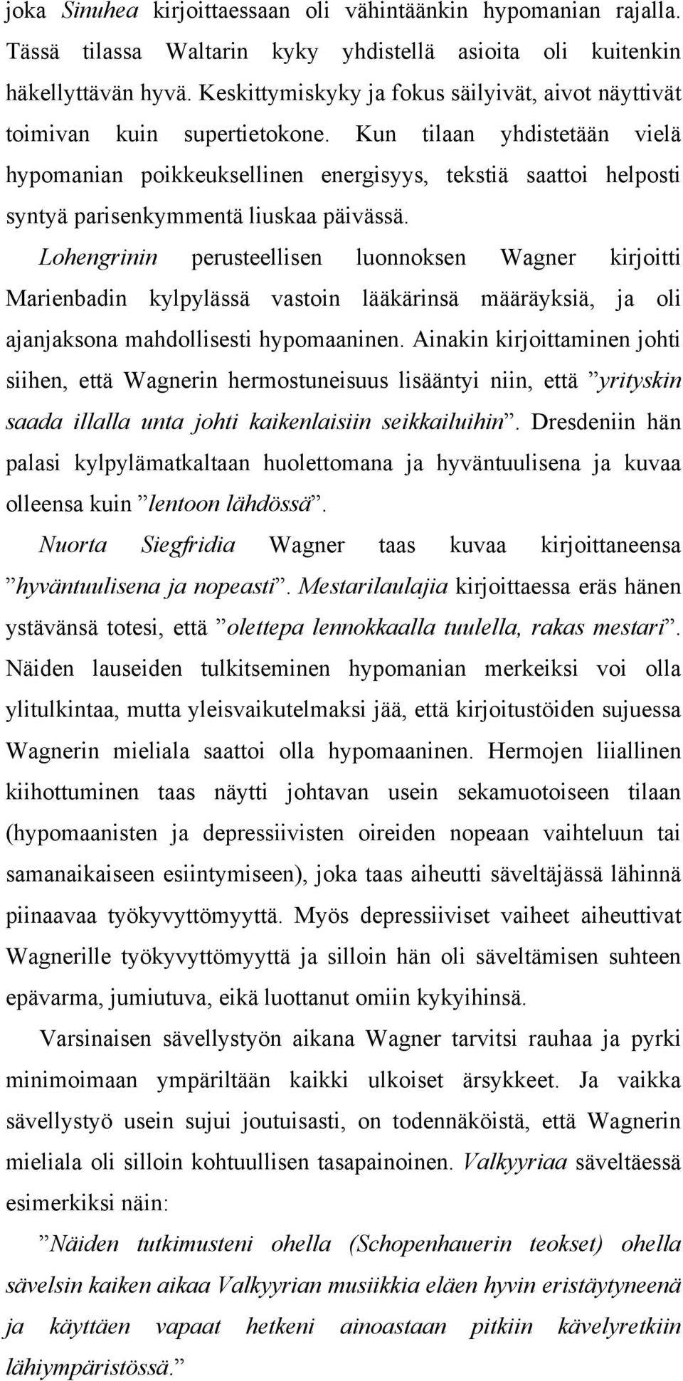 Kun tilaan yhdistetään vielä hypomanian poikkeuksellinen energisyys, tekstiä saattoi helposti syntyä parisenkymmentä liuskaa päivässä.