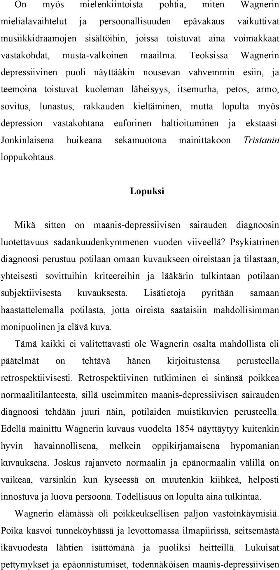 Teoksissa Wagnerin depressiivinen puoli näyttääkin nousevan vahvemmin esiin, ja teemoina toistuvat kuoleman läheisyys, itsemurha, petos, armo, sovitus, lunastus, rakkauden kieltäminen, mutta lopulta