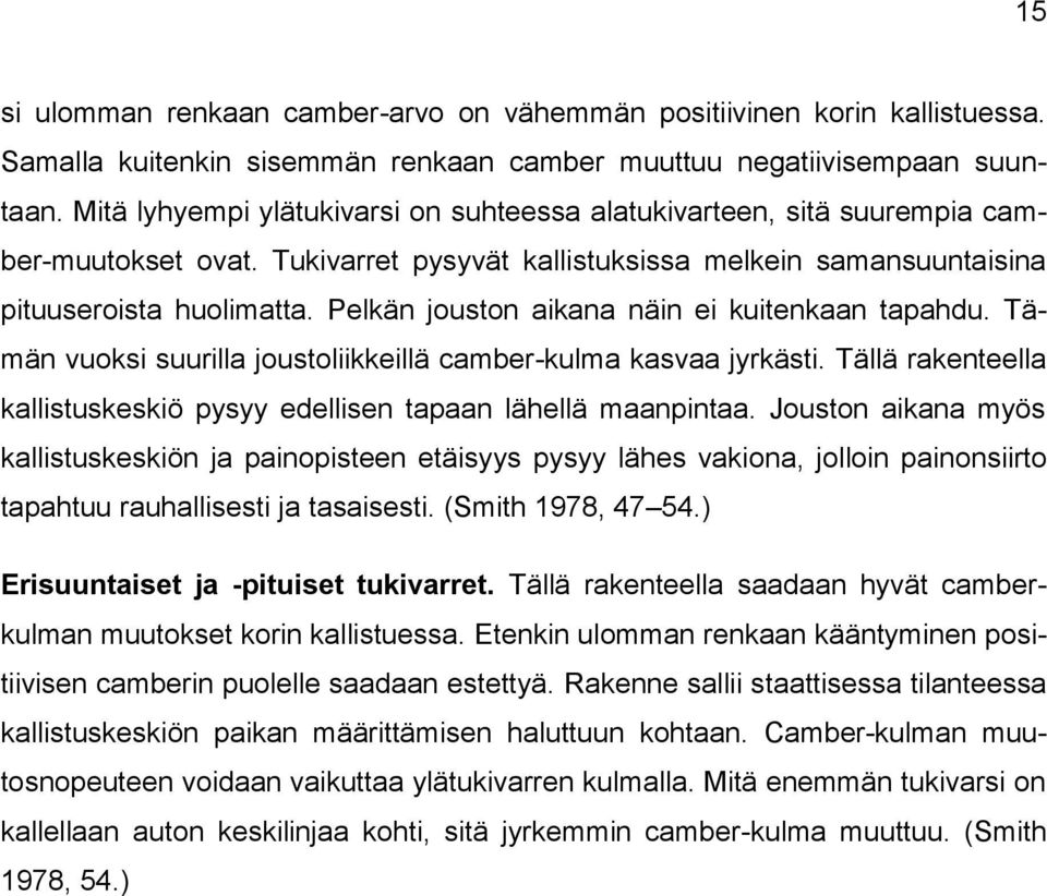 Pelkän jouston aikana näin ei kuitenkaan tapahdu. Tämän vuoksi suurilla joustoliikkeillä camber-kulma kasvaa jyrkästi. Tällä rakenteella kallistuskeskiö pysyy edellisen tapaan lähellä maanpintaa.