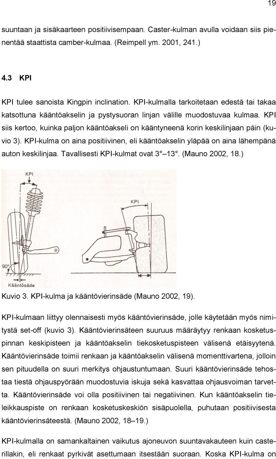 KPI siis kertoo, kuinka paljon kääntöakseli on kääntyneenä korin keskilinjaan päin (kuvio 3). KPI-kulma on aina positiivinen, eli kääntöakselin yläpää on aina lähempänä auton keskilinjaa.