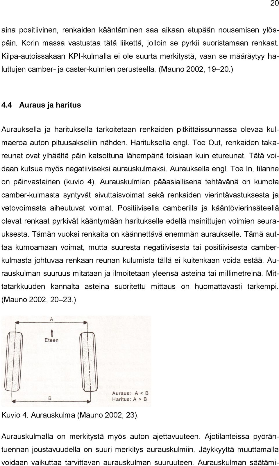 4 Auraus ja haritus Aurauksella ja harituksella tarkoitetaan renkaiden pitkittäissunnassa olevaa kulmaeroa auton pituusakseliin nähden. Harituksella engl.