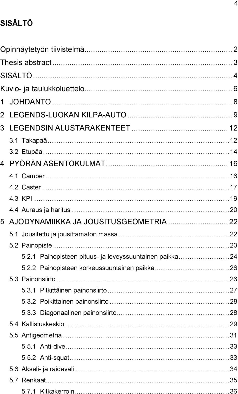 1 Jousitettu ja jousittamaton massa... 22 5.2 Painopiste... 23 5.2.1 Painopisteen pituus- ja leveyssuuntainen paikka... 24 5.2.2 Painopisteen korkeussuuntainen paikka... 26 5.3 Painonsiirto... 26 5.3.1 Pitkittäinen painonsiirto.