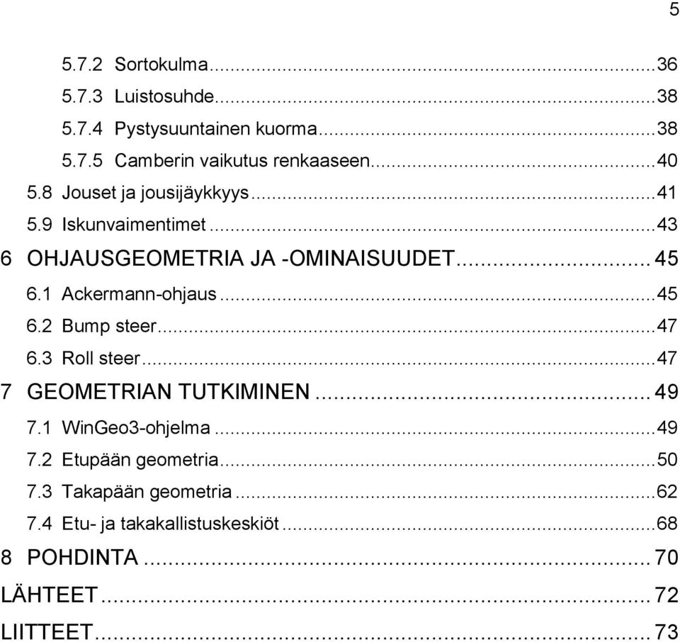 1 Ackermann-ohjaus... 45 6.2 Bump steer... 47 6.3 Roll steer... 47 7 GEOMETRIAN TUTKIMINEN... 49 7.1 WinGeo3-ohjelma... 49 7.2 Etupään geometria.