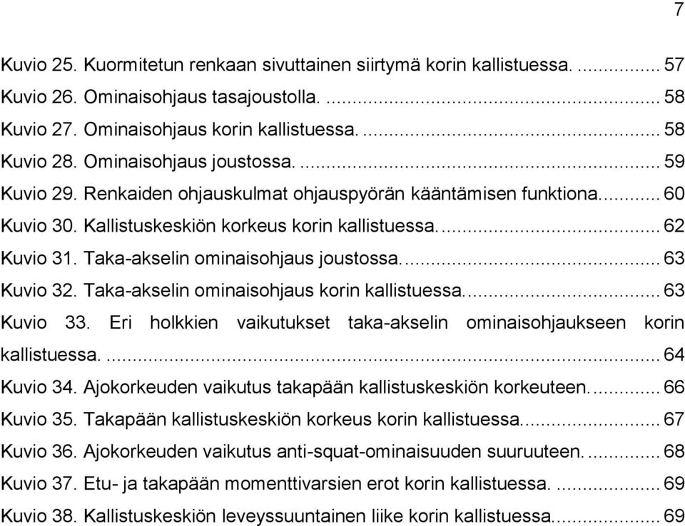 Taka-akselin ominaisohjaus joustossa.... 63 Kuvio 32. Taka-akselin ominaisohjaus korin kallistuessa.... 63 Kuvio 33. Eri holkkien vaikutukset taka-akselin ominaisohjaukseen korin kallistuessa.