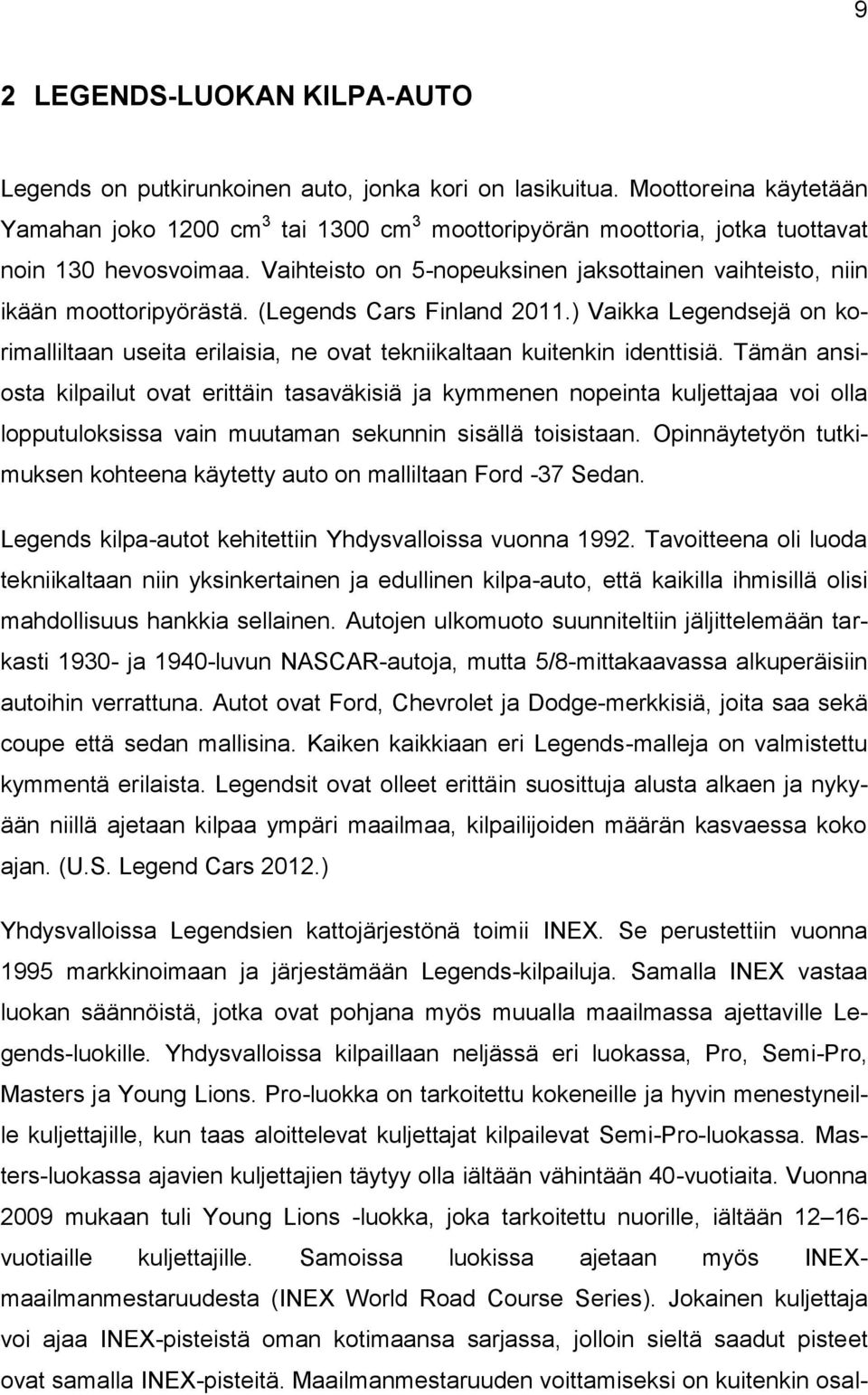 Vaihteisto on 5-nopeuksinen jaksottainen vaihteisto, niin ikään moottoripyörästä. (Legends Cars Finland 2011.