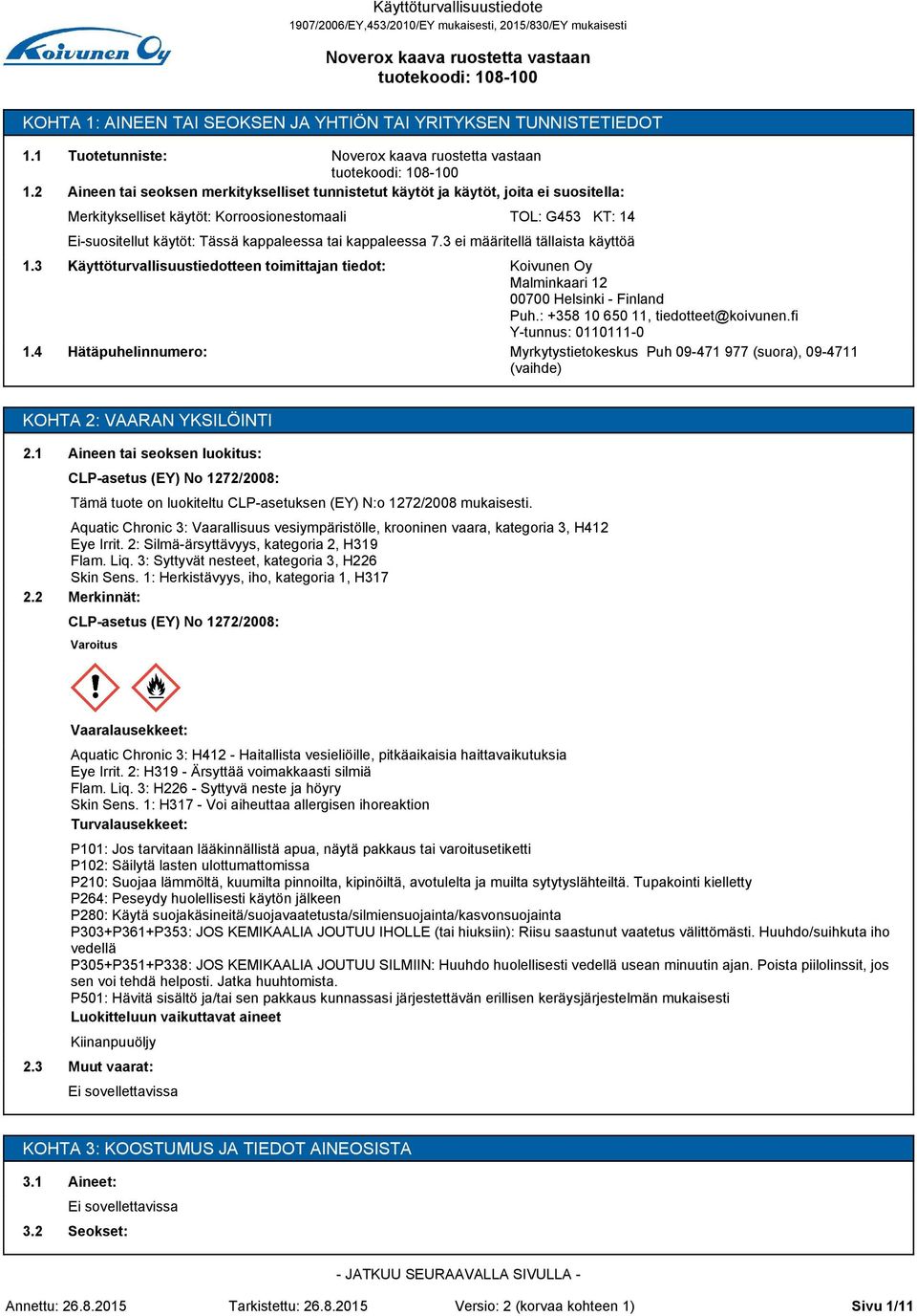 1 1.2 1. 1.4 Tuotetunniste: Aineen tai seoksen merkitykselliset tunnistetut käytöt ja käytöt, joita ei suositella: Merkitykselliset käytöt: Korroosionestomaali TOL: G45 KT: 14 Ei-suositellut käytöt: