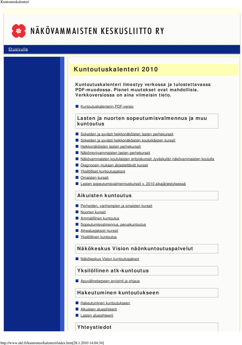 Heikkonäköisten lasten perhekurssit Näkömonivammaisten lasten perhekurssit Näkövammaisten koululaisten erityiskurssit Jyväskylän näkövammaisten koululla Diagnoosin mukaan järjestettävät kurssit