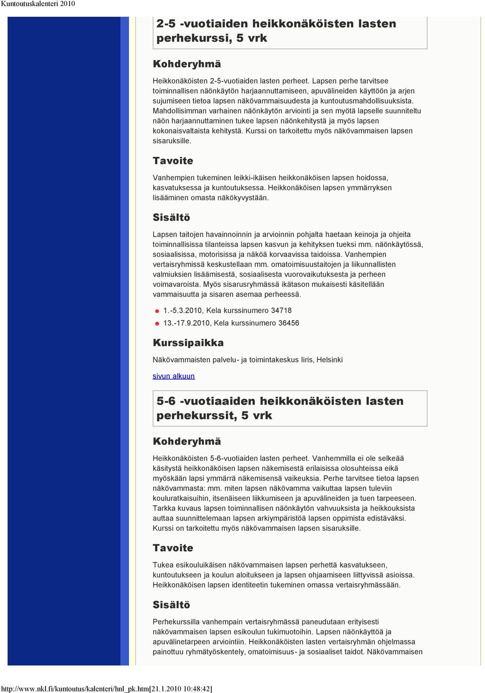 Mahdollisimman varhainen näönkäytön arviointi ja sen myötä lapselle suunniteltu näön harjaannuttaminen tukee lapsen näönkehitystä ja myös lapsen kokonaisvaltaista kehitystä.