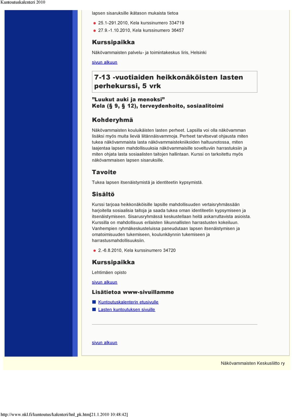 2010, Kela kurssinumero 36457 Kurssipaikka Näkövammaisten palvelu- ja toimintakeskus Iiris, Helsinki 7-13 -vuotiaiden heikkonäköisten lasten perhekurssi, 5 vrk Luukut auki ja menoksi Kela ( 9, 12),