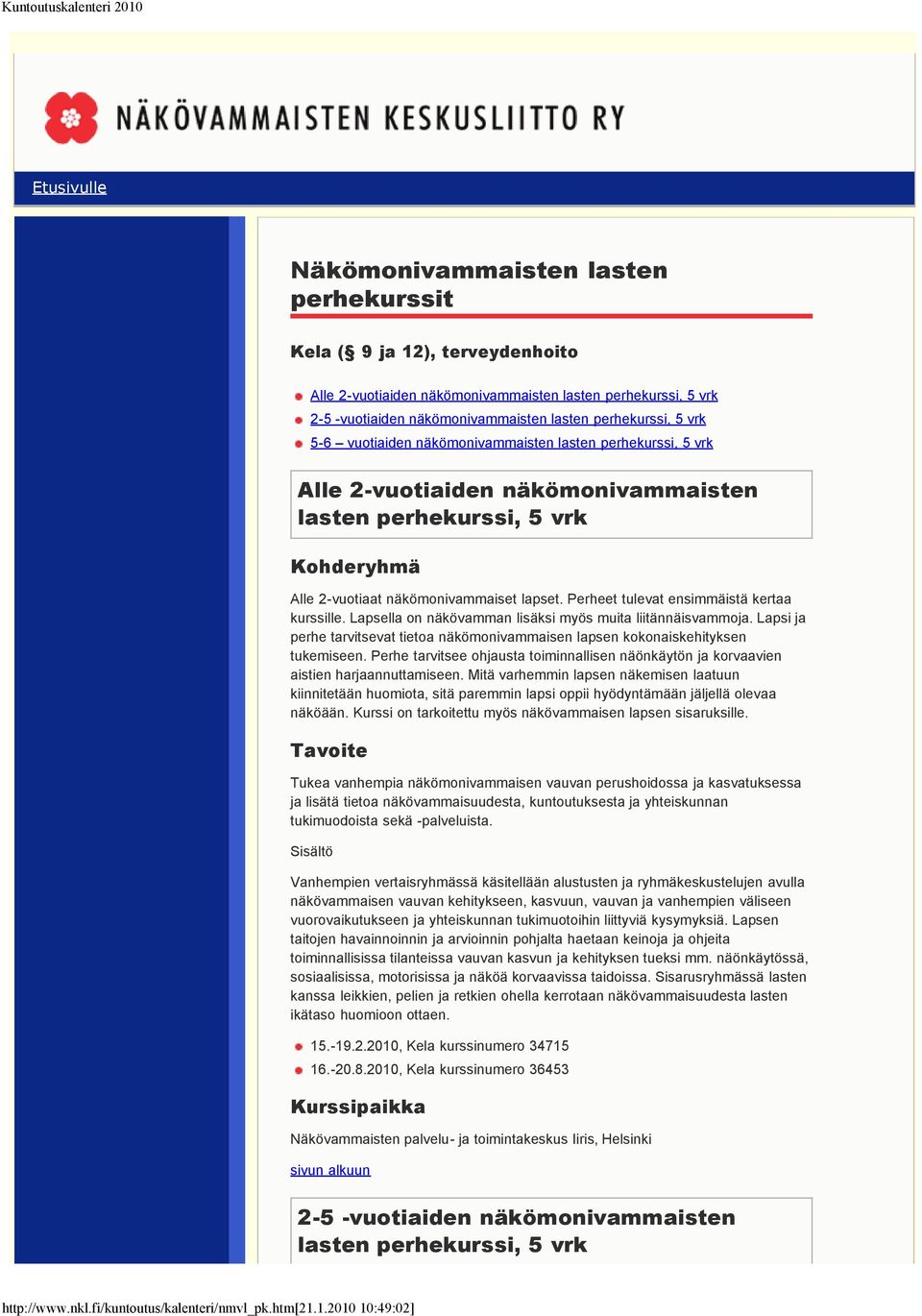 Perheet tulevat ensimmäistä kertaa kurssille. Lapsella on näkövamman lisäksi myös muita liitännäisvammoja. Lapsi ja perhe tarvitsevat tietoa näkömonivammaisen lapsen kokonaiskehityksen tukemiseen.