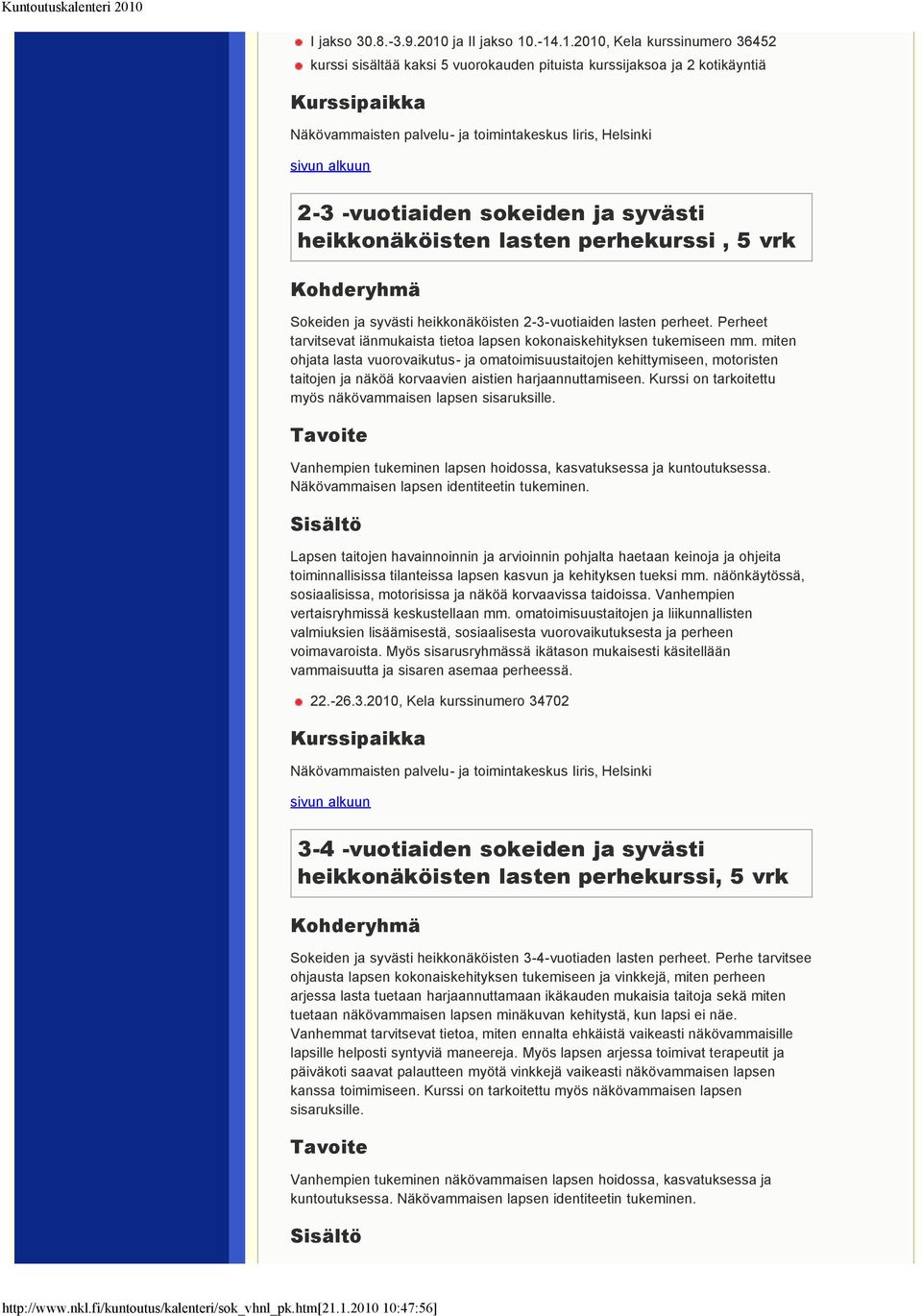 .-14.1.2010, Kela kurssinumero 36452 kurssi sisältää kaksi 5 vuorokauden pituista kurssijaksoa ja 2 kotikäyntiä Kurssipaikka Näkövammaisten palvelu- ja toimintakeskus Iiris, Helsinki 2-3 -vuotiaiden