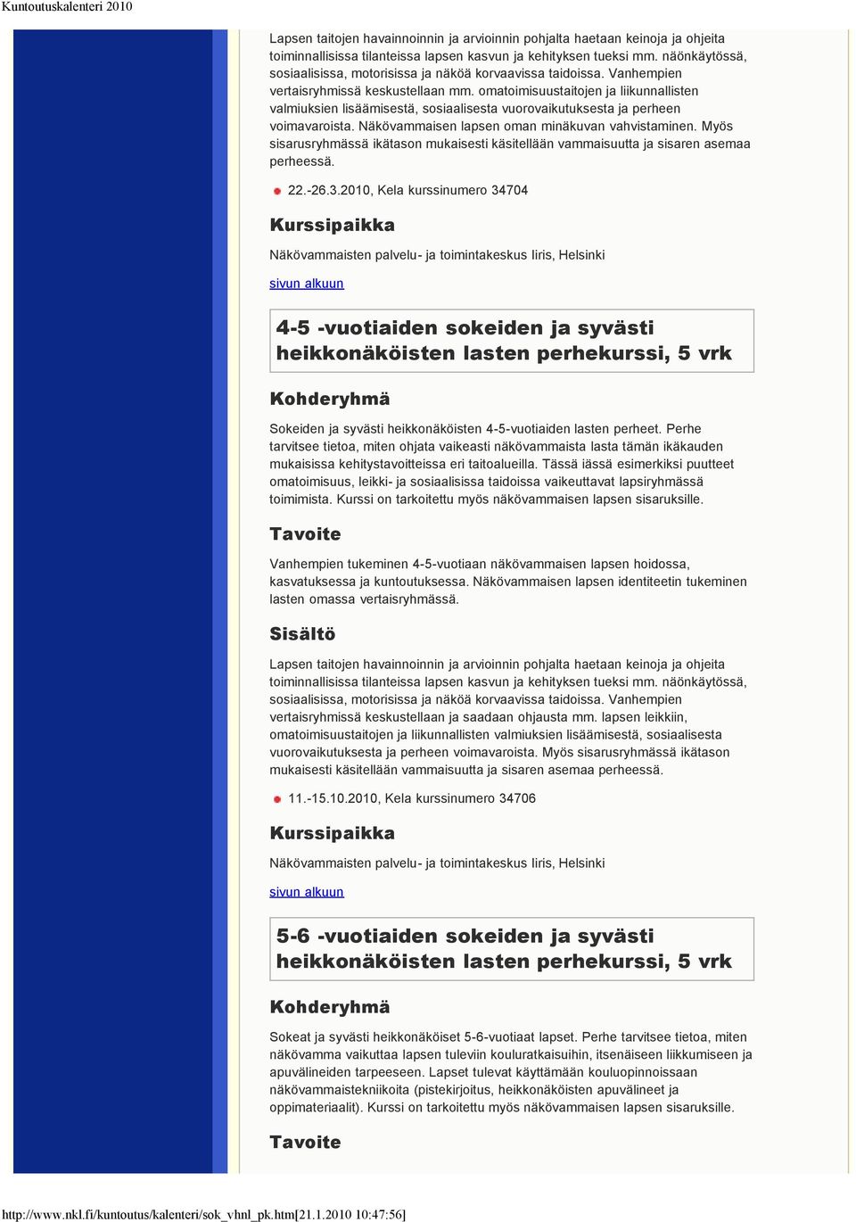 omatoimisuustaitojen ja liikunnallisten valmiuksien lisäämisestä, sosiaalisesta vuorovaikutuksesta ja perheen voimavaroista. Näkövammaisen lapsen oman minäkuvan vahvistaminen.