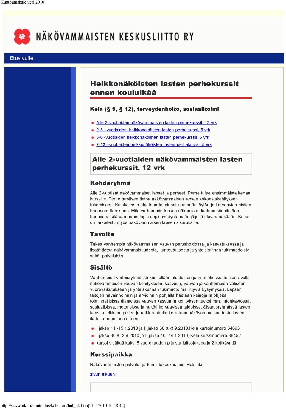 vrk Alle 2-vuotiaat näkövammaiset lapset ja perheet. Perhe tulee ensimmäistä kertaa kurssille. Perhe tarvitsee tietoa näkövammaisen lapsen kokonaiskehityksen tukemiseen.