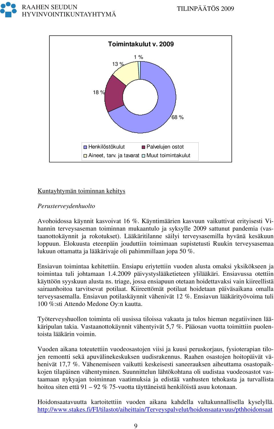 Käyntimäärien kasvuun vaikuttivat erityisesti Vihannin terveysaseman toiminnan mukaantulo ja syksylle 2009 sattunut pandemia (vastaanottokäynnit ja rokotukset).