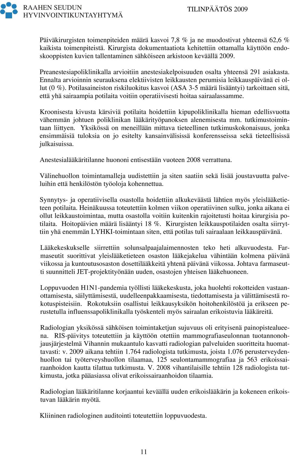 Preanestesiapoliklinikalla arvioitiin anestesiakelpoisuuden osalta yhteensä 291 asiakasta. Ennalta arvioinnin seurauksena elektiivisten leikkausten perumisia leikkauspäivänä ei ollut (0 %).