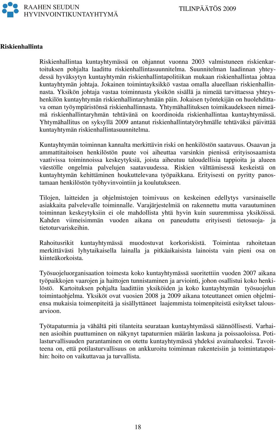 Jokainen toimintayksikkö vastaa omalla alueellaan riskienhallinnasta. Yksikön johtaja vastaa toiminnasta yksikön sisällä ja nimeää tarvittaessa yhteyshenkilön kuntayhtymän riskienhallintaryhmään päin.