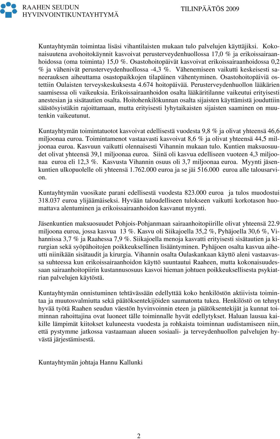 Osastohoitopäivät kasvoivat erikoissairaanhoidossa 0,2 % ja vähenivät perusterveydenhuollossa -4,3 %. Vähenemiseen vaikutti keskeisesti saneerauksen aiheuttama osastopaikkojen tilapäinen vähentyminen.