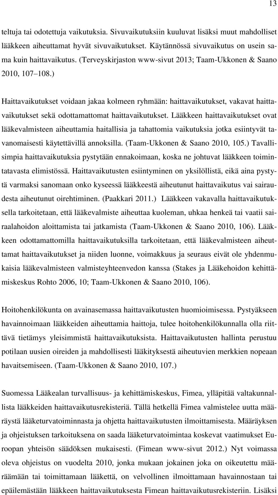 ) Haittavaikutukset voidaan jakaa kolmeen ryhmään: haittavaikutukset, vakavat haittavaikutukset sekä odottamattomat haittavaikutukset.