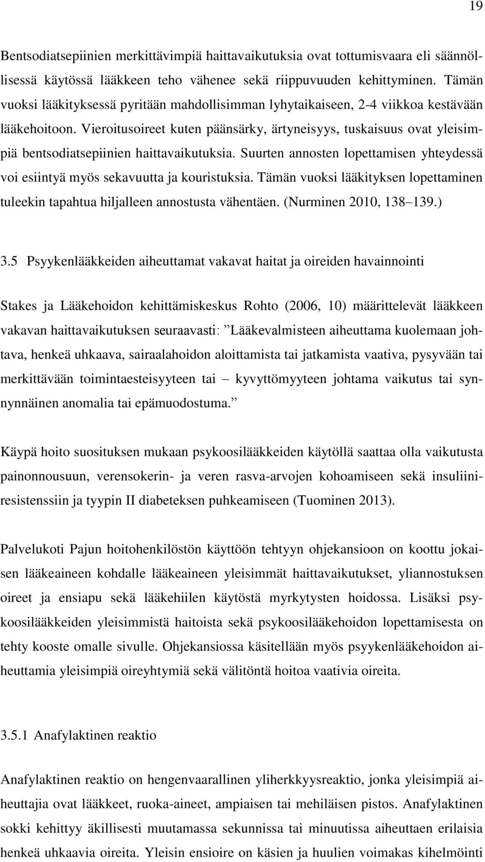 Vieroitusoireet kuten päänsärky, ärtyneisyys, tuskaisuus ovat yleisimpiä bentsodiatsepiinien haittavaikutuksia. Suurten annosten lopettamisen yhteydessä voi esiintyä myös sekavuutta ja kouristuksia.