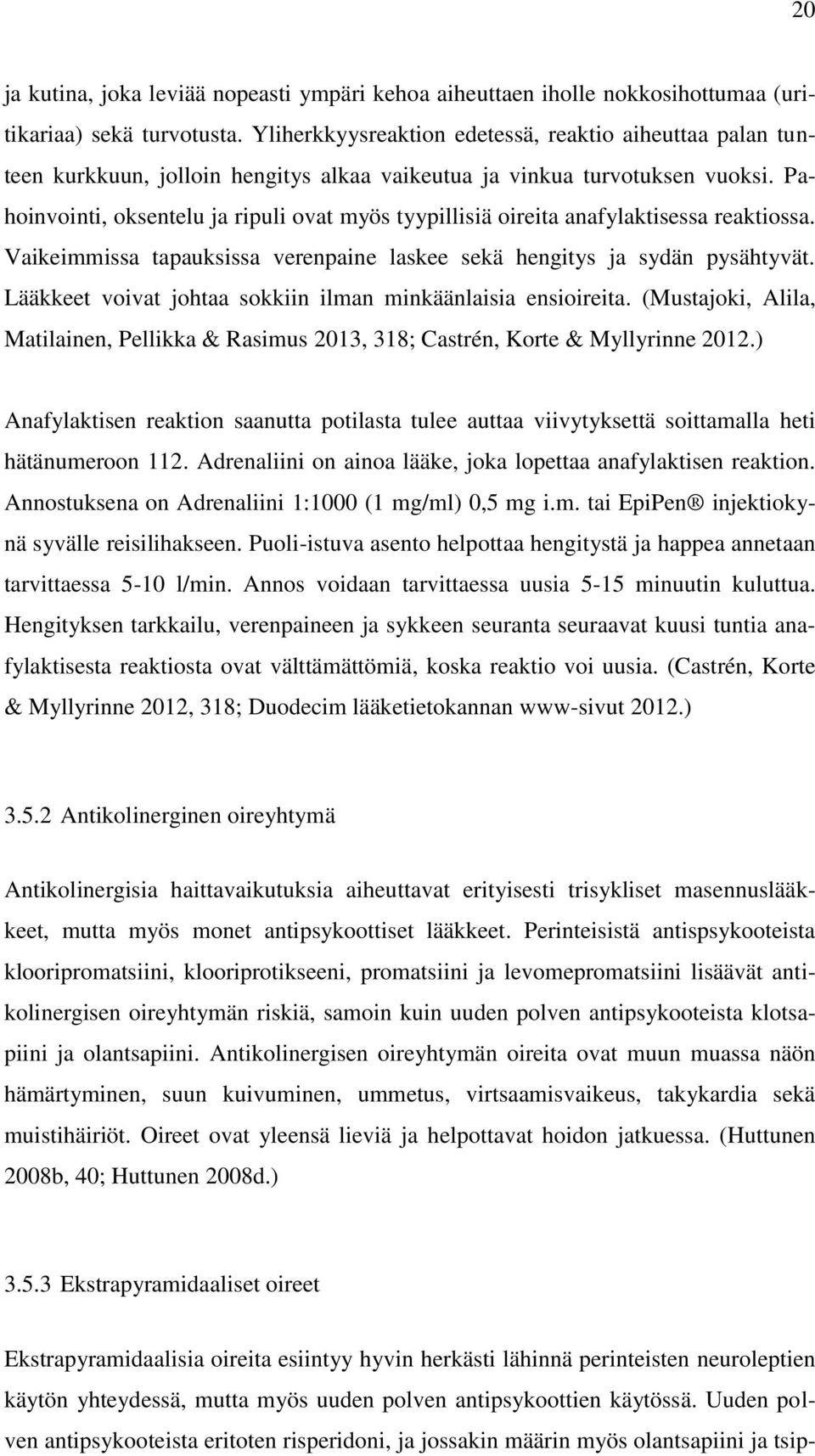 Pahoinvointi, oksentelu ja ripuli ovat myös tyypillisiä oireita anafylaktisessa reaktiossa. Vaikeimmissa tapauksissa verenpaine laskee sekä hengitys ja sydän pysähtyvät.