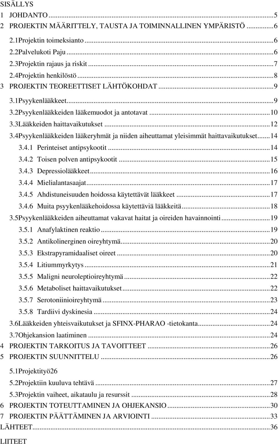 4Psyykenlääkkeiden lääkeryhmät ja niiden aiheuttamat yleisimmät haittavaikutukset... 14 3.4.1 Perinteiset antipsykootit... 14 3.4.2 Toisen polven antipsykootit... 15 3.4.3 Depressiolääkkeet... 16 3.4.4 Mielialantasaajat.