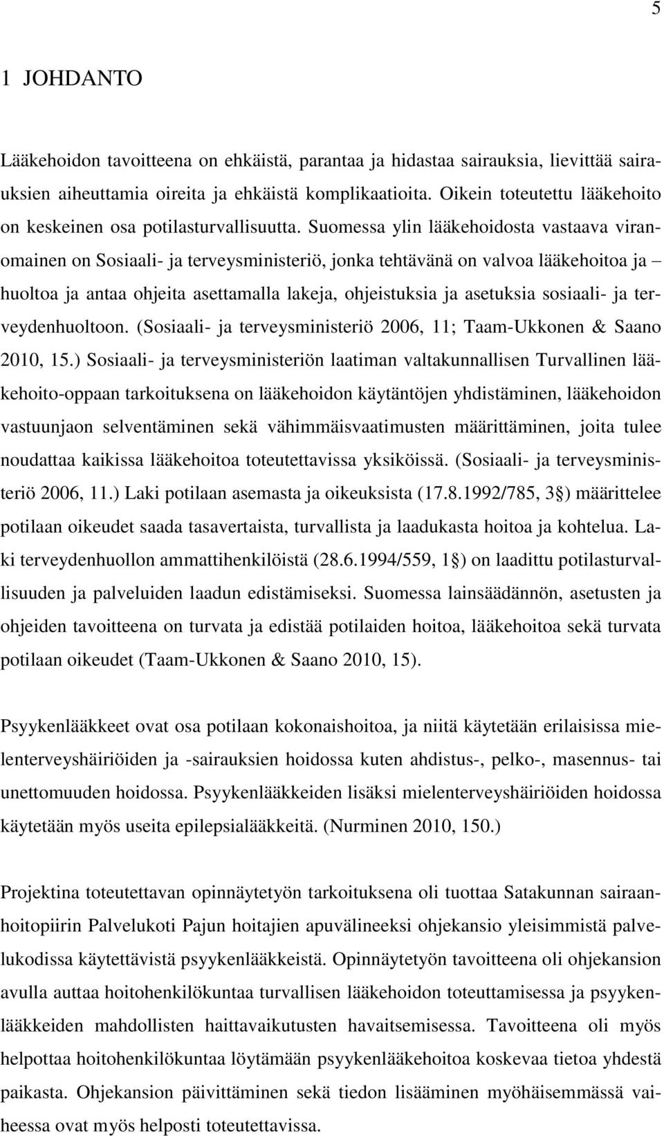 Suomessa ylin lääkehoidosta vastaava viranomainen on Sosiaali- ja terveysministeriö, jonka tehtävänä on valvoa lääkehoitoa ja huoltoa ja antaa ohjeita asettamalla lakeja, ohjeistuksia ja asetuksia