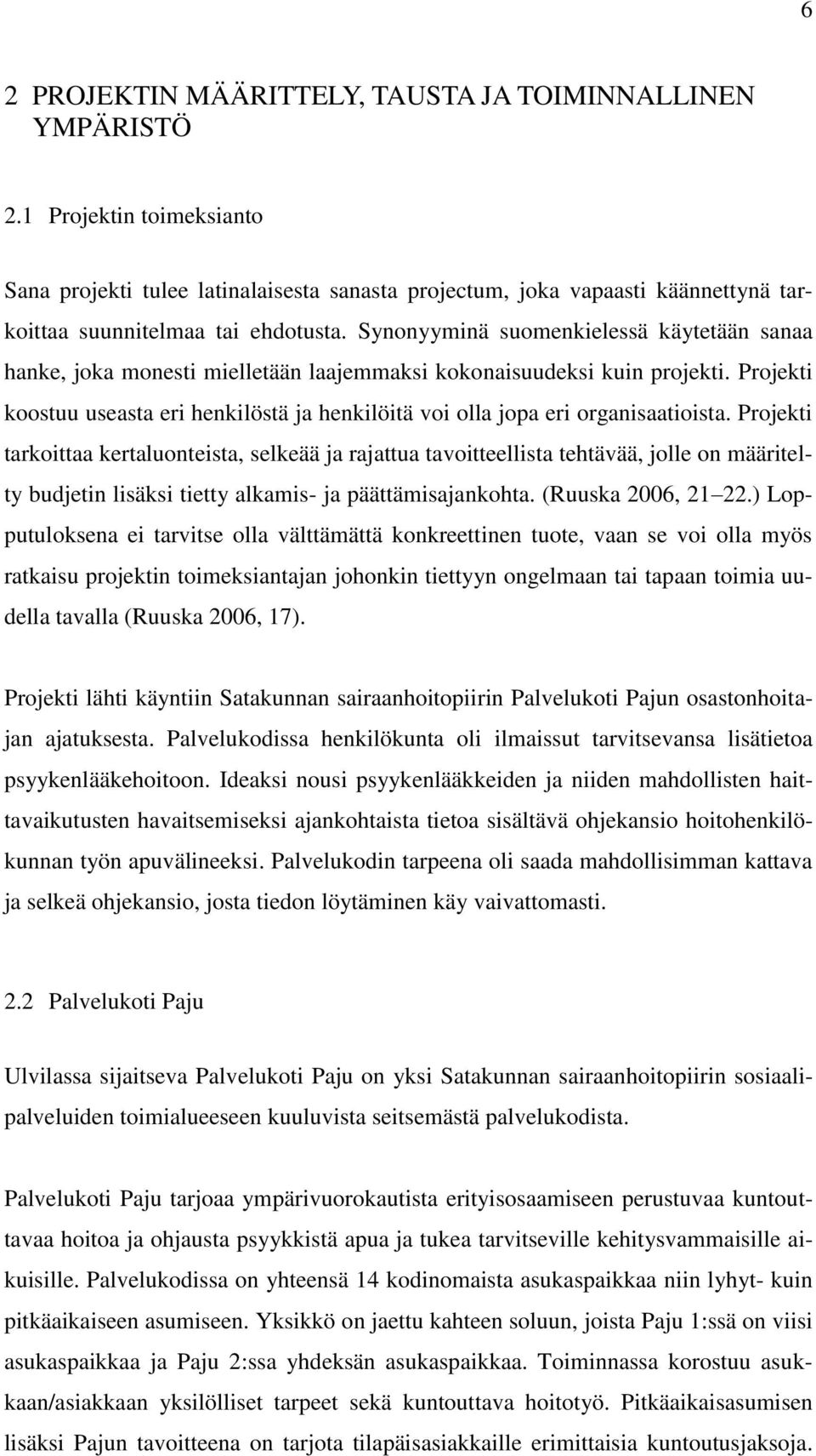 Synonyyminä suomenkielessä käytetään sanaa hanke, joka monesti mielletään laajemmaksi kokonaisuudeksi kuin projekti.