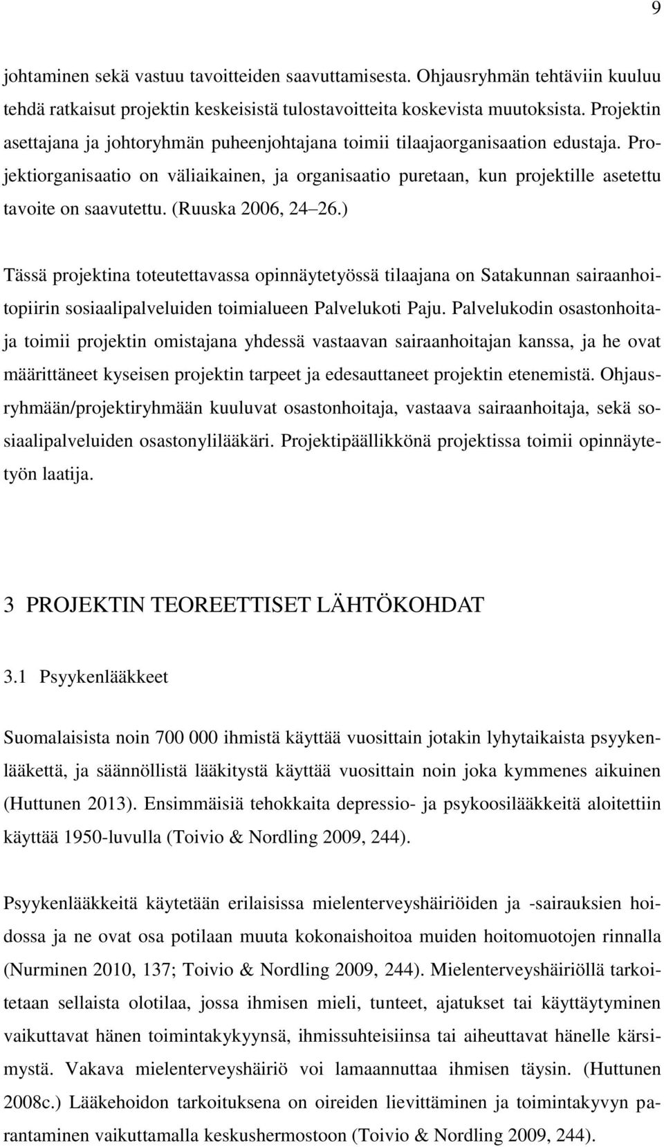 Projektiorganisaatio on väliaikainen, ja organisaatio puretaan, kun projektille asetettu tavoite on saavutettu. (Ruuska 2006, 24 26.