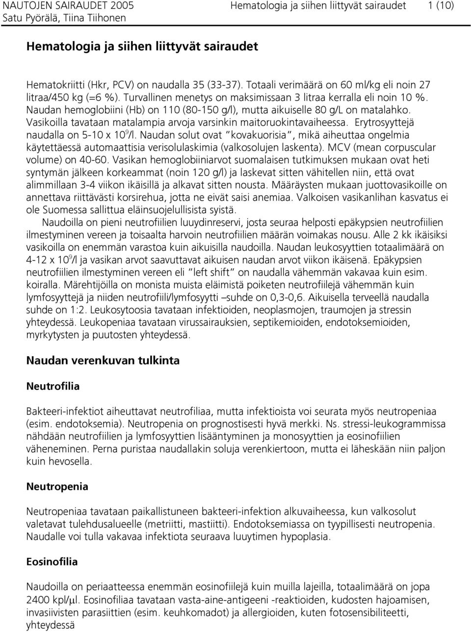 Naudan hemoglobiini (Hb) on 110 (80-150 g/l), mutta aikuiselle 80 g/l on matalahko. Vasikoilla tavataan matalampia arvoja varsinkin maitoruokintavaiheessa. Erytrosyyttejä naudalla on 5-10 x 10 9 /l.
