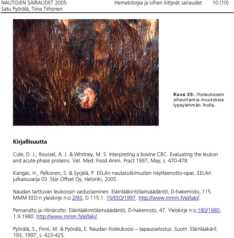 EELAn julkaisusarja 03. Star.Offset Oy, Helsinki, 2005. Naudan tarttuvan leukoosin vastustaminen. Eläinlääkintölainsäädäntö, D-hakemisto, 115. MMM EEO:n yleiskirje n:o 2/93, D 115:1. 15/EEO/1997.