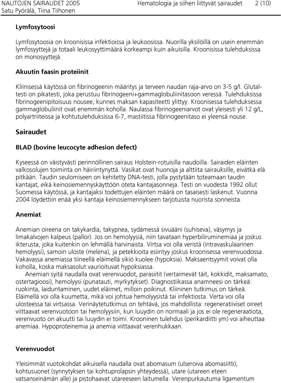 Akuutin faasin proteiinit Kliinisessä käytössä on fibrinogeenin määritys ja terveen naudan raja-arvo on 3-5 g/l. Glutaltesti on pikatesti, joka perustuu fibrinogeeni+gammaglobuliinitasoon veressä.