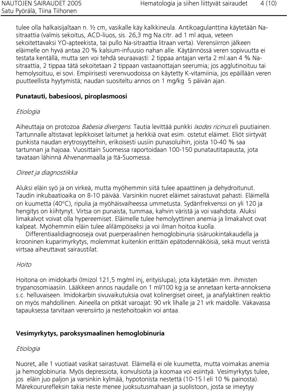 Verensiirron jälkeen eläimelle on hyvä antaa 20 % kalsium-infuusio nahan alle.