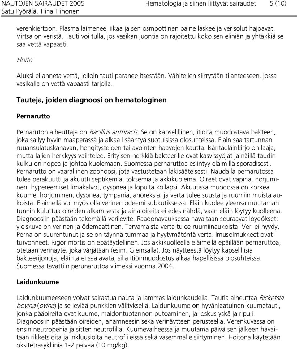 Vähitellen siirrytään tilanteeseen, jossa vasikalla on vettä vapaasti tarjolla. Tauteja, joiden diagnoosi on hematologinen Pernarutto Pernaruton aiheuttaja on Bacillus anthracis.
