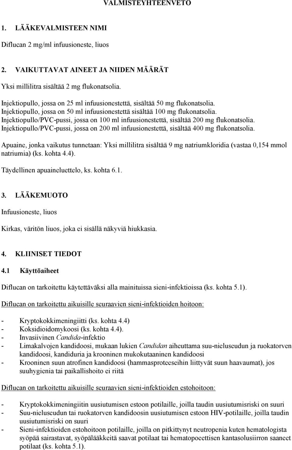 Injektiopullo/PVC-pussi, jossa on 100 ml infuusionestettä, sisältää 200 mg flukonatsolia. Injektiopullo/PVC-pussi, jossa on 200 ml infuusionestettä, sisältää 400 mg flukonatsolia.