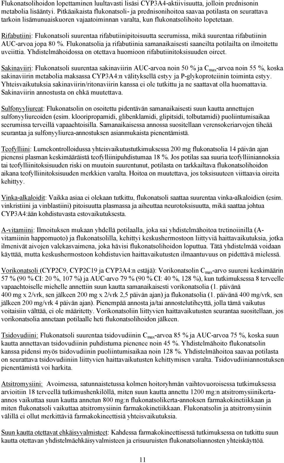 Rifabutiini: Flukonatsoli suurentaa rifabutiinipitoisuutta seerumissa, mikä suurentaa rifabutiinin AUC-arvoa jopa 80 %.