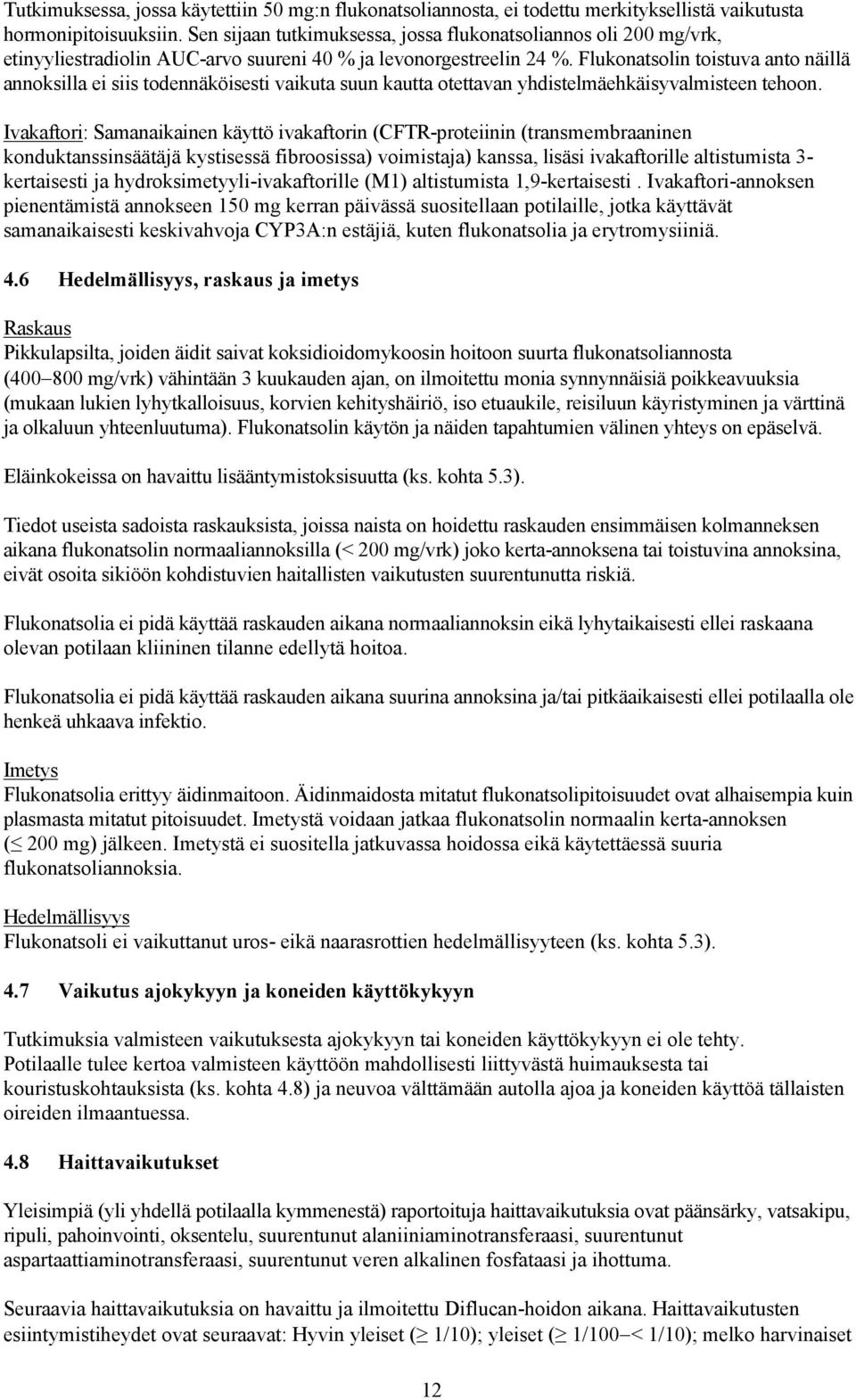 Flukonatsolin toistuva anto näillä annoksilla ei siis todennäköisesti vaikuta suun kautta otettavan yhdistelmäehkäisyvalmisteen tehoon.