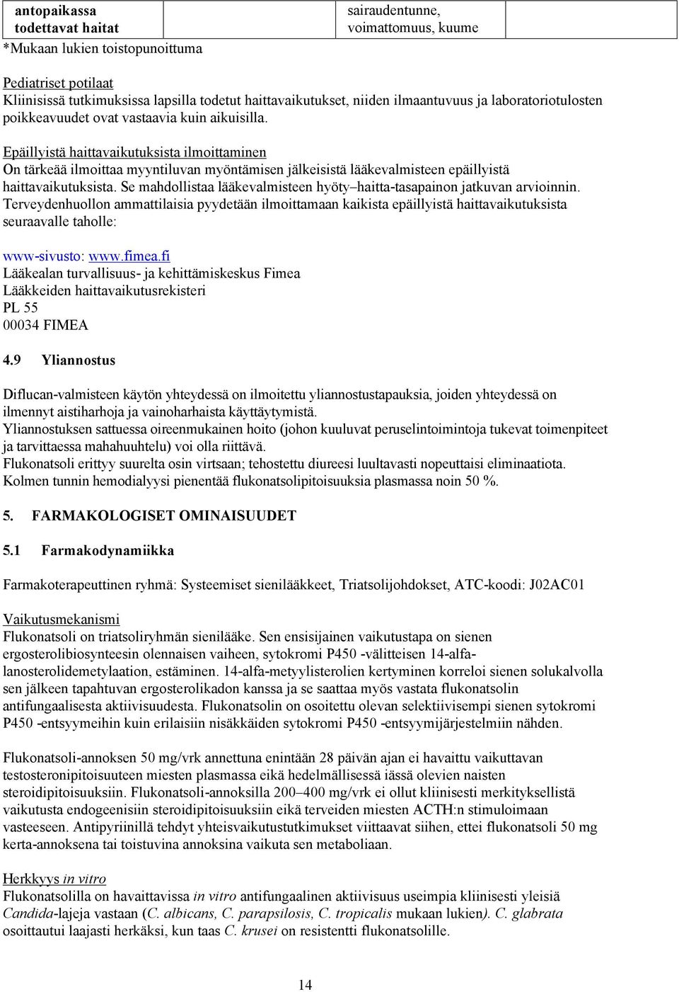 Epäillyistä haittavaikutuksista ilmoittaminen On tärkeää ilmoittaa myyntiluvan myöntämisen jälkeisistä lääkevalmisteen epäillyistä haittavaikutuksista.